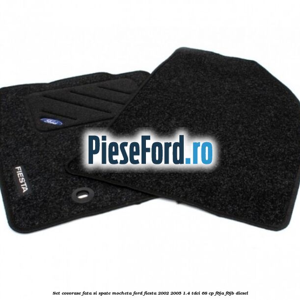 Set covorase fata si spate mocheta Ford Fiesta 2002-2005 1.4 TDCi 68 cp Set covorase fata si spate mocheta Ford Fiesta 2002-2005 1.4 TDCi 68 cp F6JA, F6JB diesel