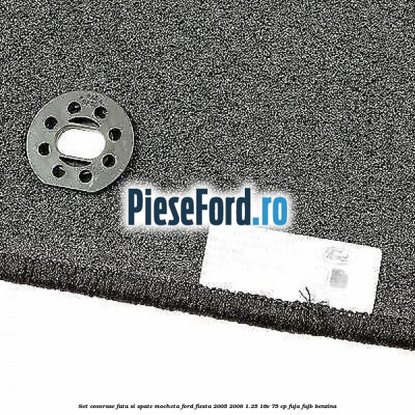Set covorase fata si spate, mocheta Ford Fiesta 2005-2008 1.25 16V 75 cp FUJA, FUJB benzina