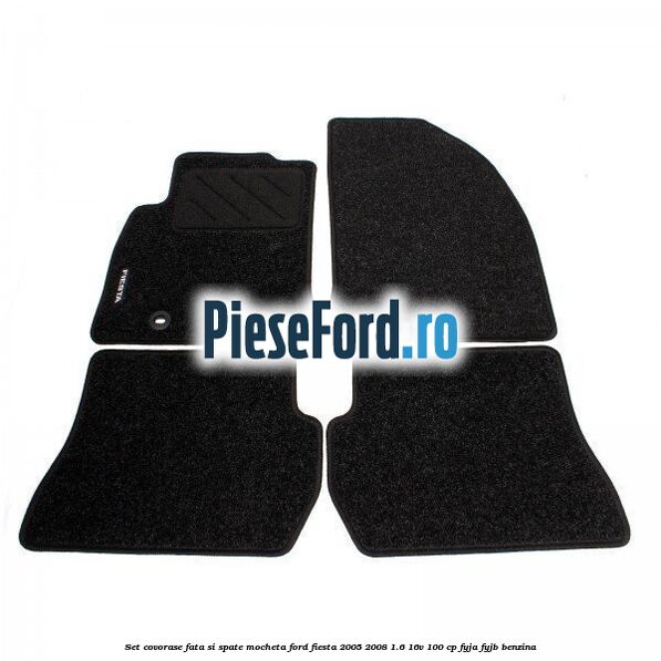 Set covorase fata si spate, mocheta Ford Fiesta 2005-2008 1.6 16V 100 cp FYJA, FYJB benzina