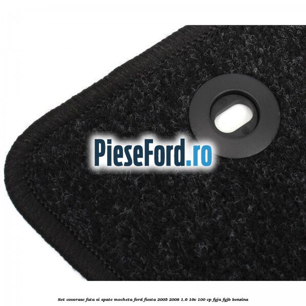 Set covorase fata si spate, mocheta Ford Fiesta 2005-2008 1.6 16V 100 cp FYJA, FYJB benzina