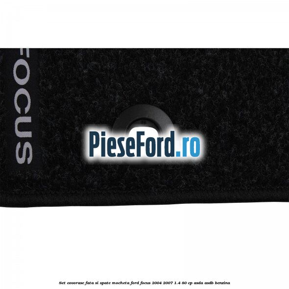 Set covorase fata si spate mocheta Ford Focus 2004-2007 1.4 80 cp ASDA, ASDB benzina