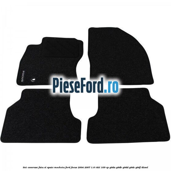 Set covorase fata si spate mocheta Ford Focus 2004-2007 1.6 TDCi 109 cp G8DA, G8DB, G8DD, G8DE, G8DF diesel