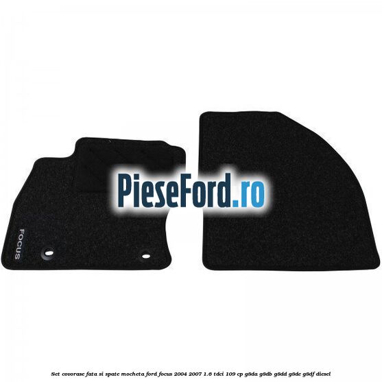 Set covorase fata si spate mocheta Ford Focus 2004-2007 1.6 TDCi 109 cp G8DA, G8DB, G8DD, G8DE, G8DF diesel