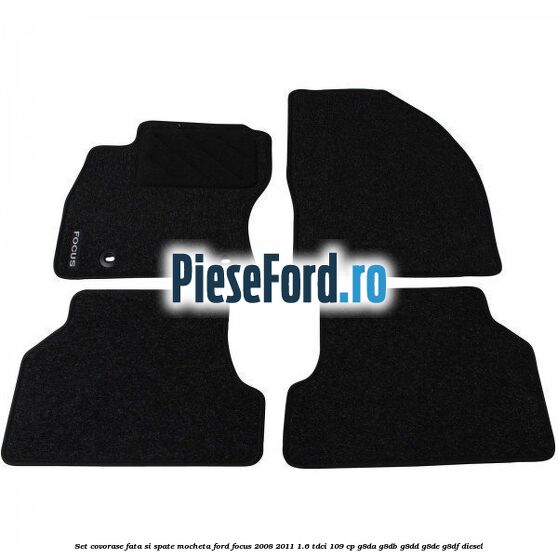 Set covorase fata si spate mocheta Ford Focus 2008-2011 1.6 TDCi 109 cp G8DA, G8DB, G8DD, G8DE, G8DF diesel