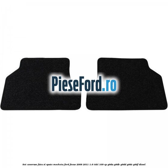 Set covorase fata si spate mocheta Ford Focus 2008-2011 1.6 TDCi 109 cp G8DA, G8DB, G8DD, G8DE, G8DF diesel
