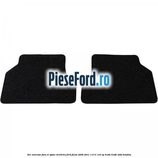 Set covorase fata si spate mocheta Ford Focus 2008-2011 1.6 Ti 115 cp Set covorase fata si spate mocheta Ford Focus 2008-2011 1.6 Ti 115 cp HXDA, HXDB, SIDA benzina
