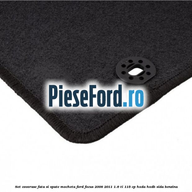 Set covorase fata si spate mocheta Ford Focus 2008-2011 1.6 Ti 115 cp Set covorase fata si spate mocheta Ford Focus 2008-2011 1.6 Ti 115 cp HXDA, HXDB, SIDA benzina