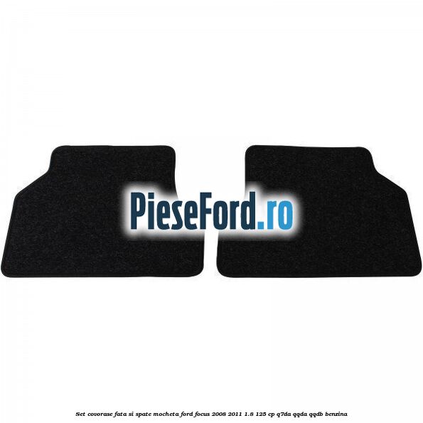 Set covorase fata si spate mocheta Ford Focus 2008-2011 1.8 125 cp Q7DA, QQDA, QQDB benzina