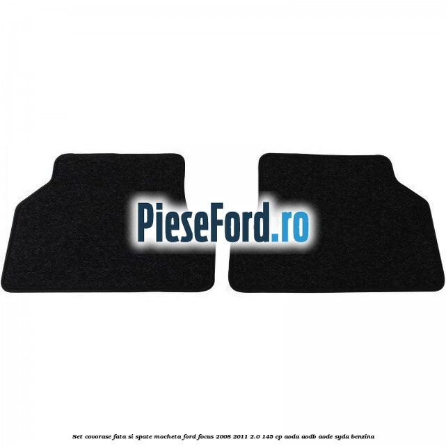 Set covorase fata si spate mocheta Ford Focus 2008-2011 2.0 145 cp AODA, AODB, AODE, SYDA benzina