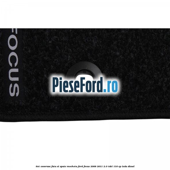Set covorase fata si spate mocheta Ford Focus 2008-2011 2.0 TDCi 110 cp Set covorase fata si spate mocheta Ford Focus 2008-2011 2.0 TDCi 110 cp IXDA diesel