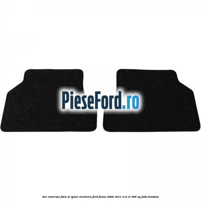 Set covorase fata si spate mocheta Ford Focus 2008-2011 2.5 RS 305 cp JZDA benzina