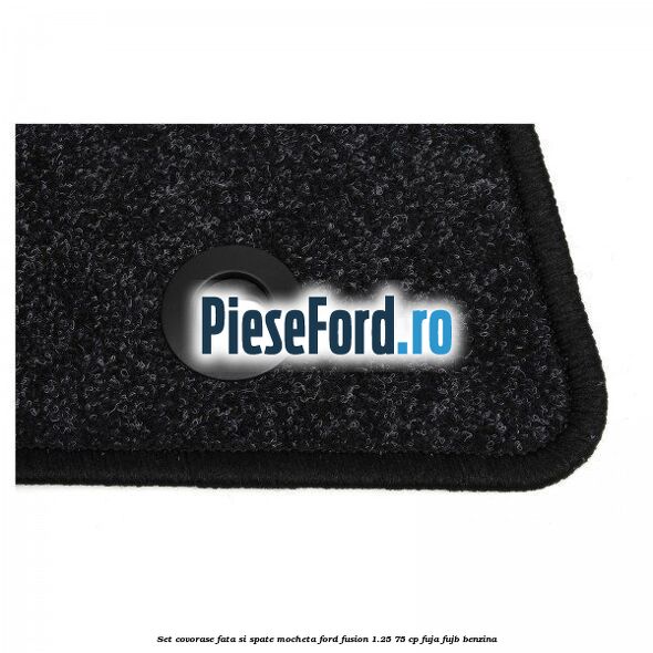 Set covorase fata si spate mocheta Ford Fusion 1.25 75 cp FUJA, FUJB benzina