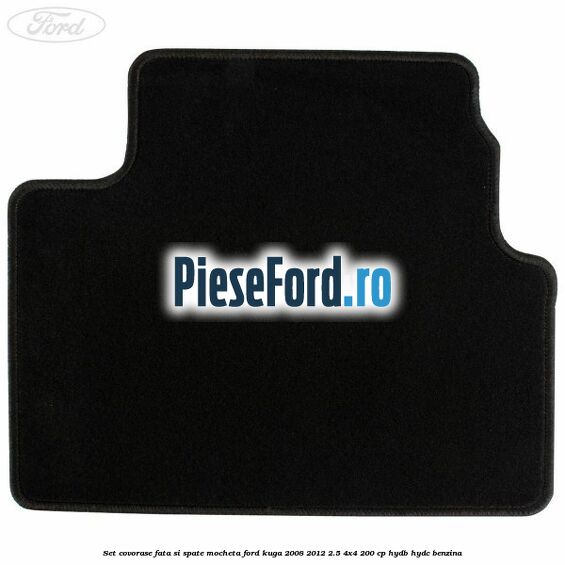 Set covorase fata si spate mocheta Ford Kuga 2008-2012 2.5 4x4 200 cp HYDB, HYDC benzina