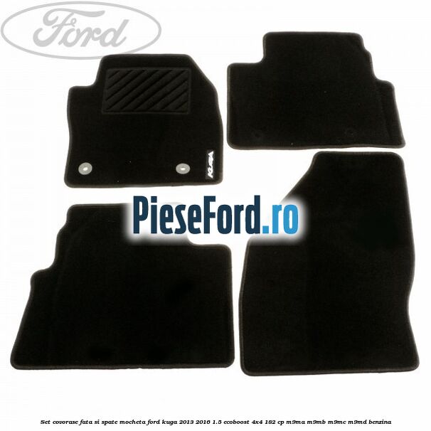 Set covorase fata si spate, mocheta Ford Kuga 2013-2016 1.5 EcoBoost 4x4 182 cp M9MA, M9MB, M9MC, M9MD benzina