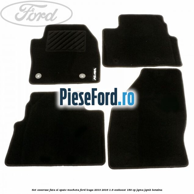 Set covorase fata si spate, mocheta Ford Kuga 2013-2016 1.6 EcoBoost 150 cp JQMA, JQMB benzina