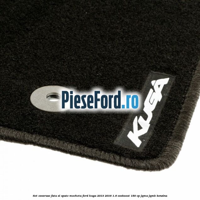Set covorase fata si spate, mocheta Ford Kuga 2013-2016 1.6 EcoBoost 150 cp JQMA, JQMB benzina