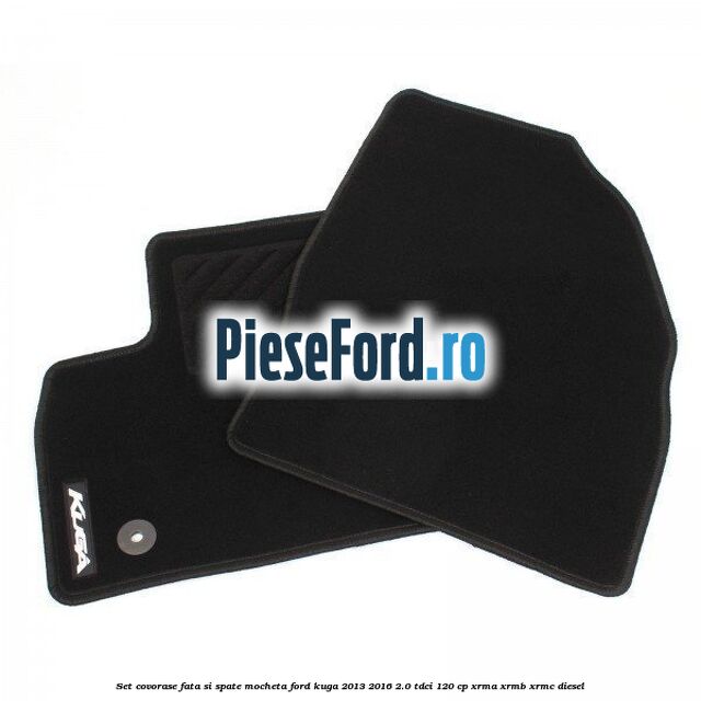 Set covorase fata si spate, mocheta Ford Kuga 2013-2016 2.0 TDCi 120 cp XRMA, XRMB, XRMC diesel