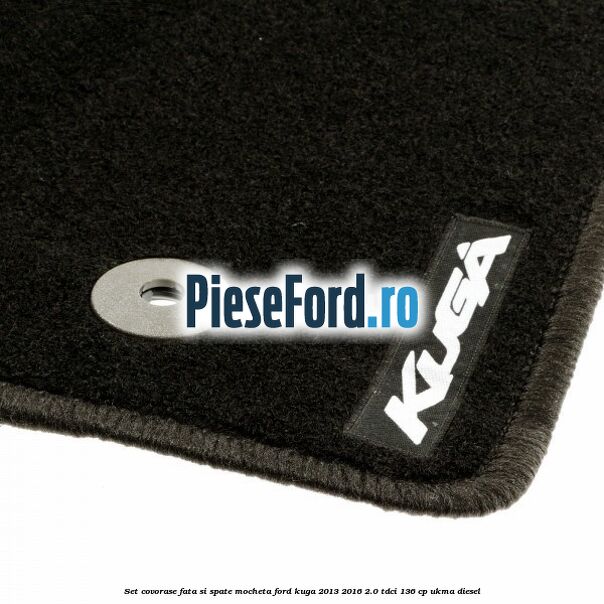 Set covorase fata si spate, mocheta Ford Kuga 2013-2016 2.0 TDCi 136 cp UKMA diesel