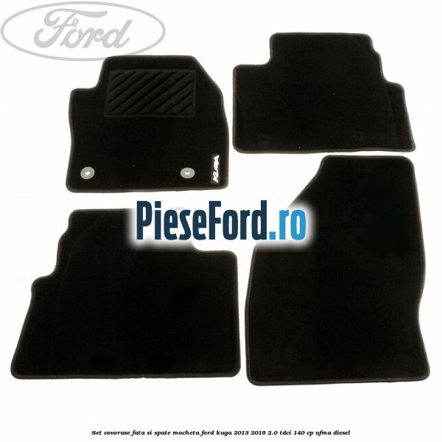 Set covorase fata si spate, mocheta Ford Kuga 2013-2016 2.0 TDCi 140 cp UFMA diesel