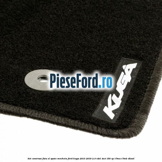 Set covorase fata si spate, mocheta Ford Kuga 2013-2016 2.0 TDCi 4x4 150 cp T7MA, T7MB diesel