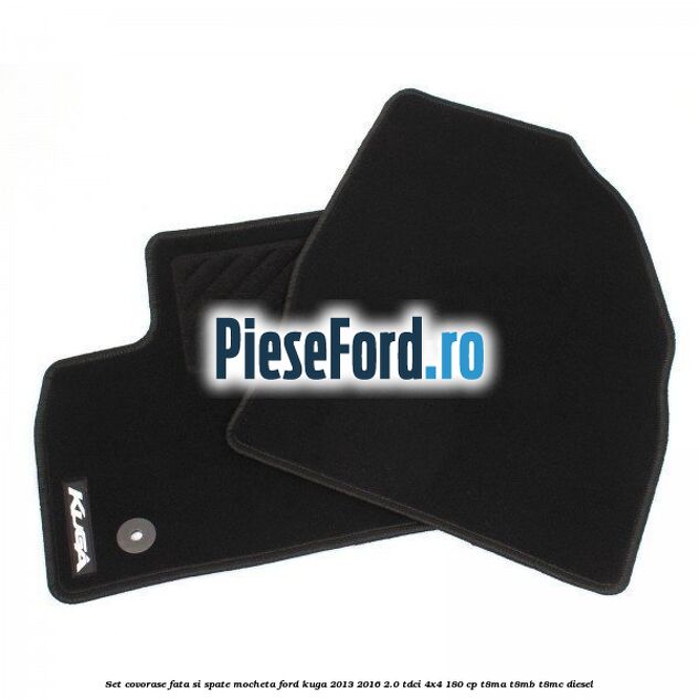 Set covorase fata si spate, mocheta Ford Kuga 2013-2016 2.0 TDCi 4x4 180 cp T8MA, T8MB, T8MC diesel