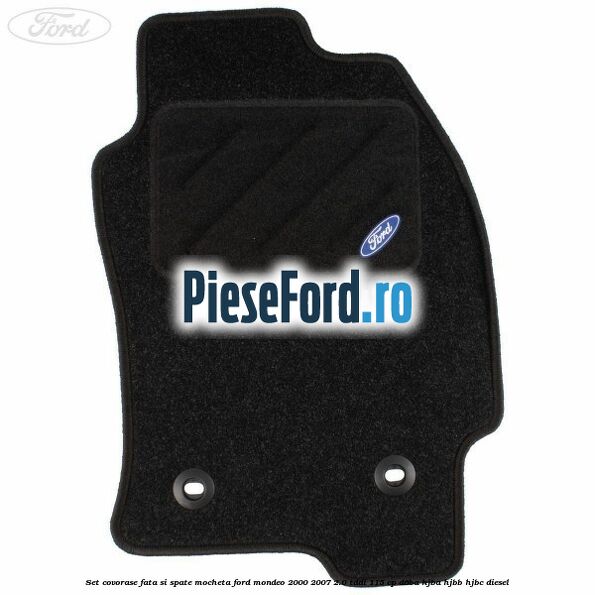 Set covorase fata si spate, mocheta Ford Mondeo 2000-2007 2.0 TDDI 115 cp D6BA, HJBA, HJBB, HJBC diesel