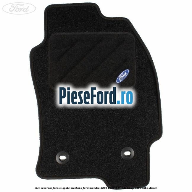 Set covorase fata si spate, mocheta Ford Mondeo 2000-2007 2.0 TDDI 90 cp D5BA, SDBA diesel