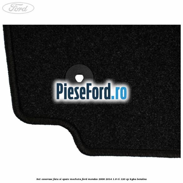 Set covorase fata si spate, mocheta Ford Mondeo 2008-2014 1.6 Ti 120 cp KGBA benzina