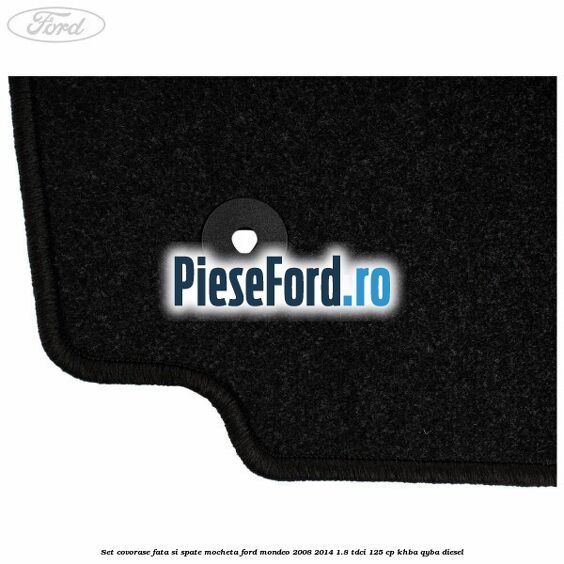 Set covorase fata si spate, mocheta Ford Mondeo 2008-2014 1.8 TDCi 125 cp Set covorase fata si spate, mocheta Ford Mondeo 2008-2014 1.8 TDCi 125 cp KHBA, QYBA diesel