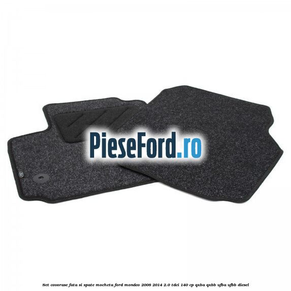 Set covorase fata si spate, mocheta Ford Mondeo 2008-2014 2.0 TDCi 140 cp QXBA, QXBB, UFBA, UFBB diesel