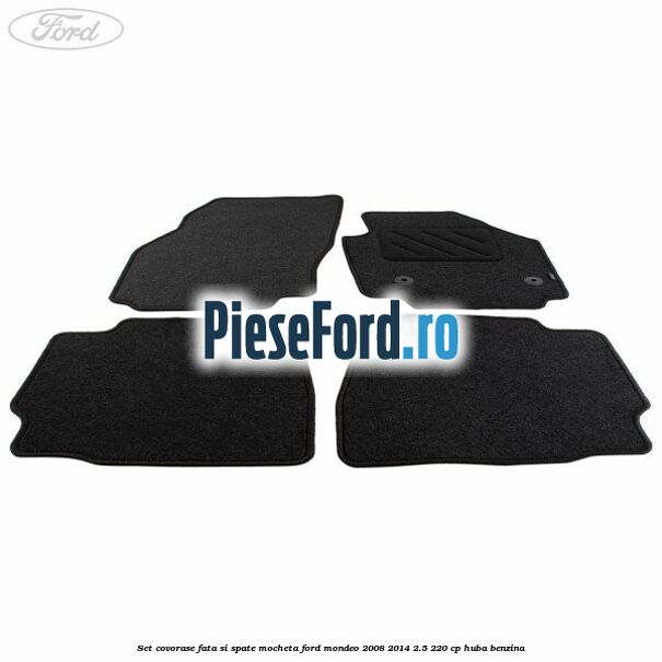 Set covorase fata si spate, mocheta Ford Mondeo 2008-2014 2.5 220 cp Set covorase fata si spate, mocheta Ford Mondeo 2008-2014 2.5 220 cp HUBA benzina