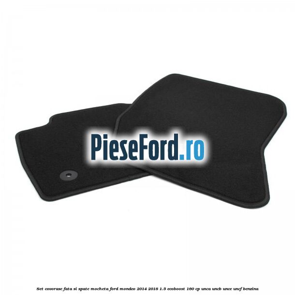 Set covorase fata si spate, mocheta Ford Mondeo 2014-2018 1.5 EcoBoost 160 cp UNCA, UNCB, UNCE, UNCF benzina