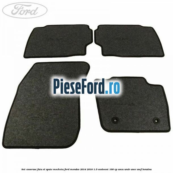 Set covorase fata si spate, mocheta Ford Mondeo 2014-2018 1.5 EcoBoost 160 cp UNCA, UNCB, UNCE, UNCF benzina