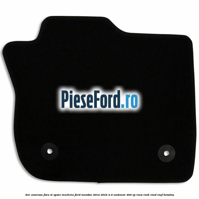 Set covorase fata si spate, mocheta Ford Mondeo 2014-2018 2.0 EcoBoost 203 cp TNCA, TNCB, TNCD, TNCF benzina