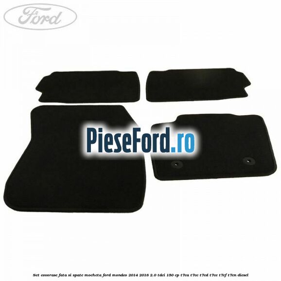 Set covorase fata si spate, mocheta Ford Mondeo 2014-2018 2.0 TDCi 150 cp T7CA, T7CC, T7CD, T7CE, T7CF, T7CN diesel
