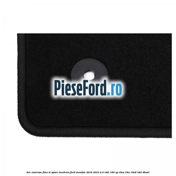 Set covorase fata si spate, mocheta Ford Mondeo 2014-2018 2.0 TDCi 180 cp T8CA, T8CC, T8CD, T8CL diesel