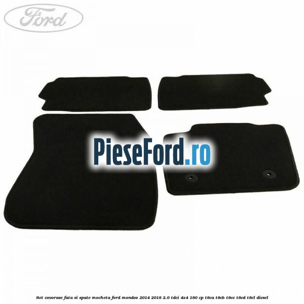 Set covorase fata si spate, mocheta Ford Mondeo 2014-2018 2.0 TDCi 4x4 180 cp T8CA, T8CB, T8CC, T8CD, T8CL diesel