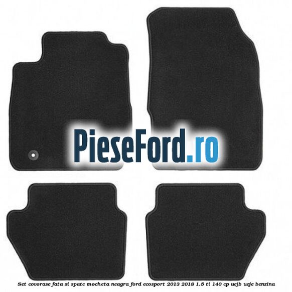 Set covorase fata si spate, mocheta neagra Ford EcoSport 2013-2018 1.5 Ti 140 cp UEJB, UEJE benzina