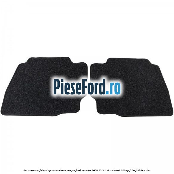 Set covorase fata si spate, mocheta neagra Ford Mondeo 2008-2014 1.6 EcoBoost 160 cp Set covorase fata si spate, mocheta neagra Ford Mondeo 2008-2014 1.6 EcoBoost 160 cp JTBA, JTBB benzina