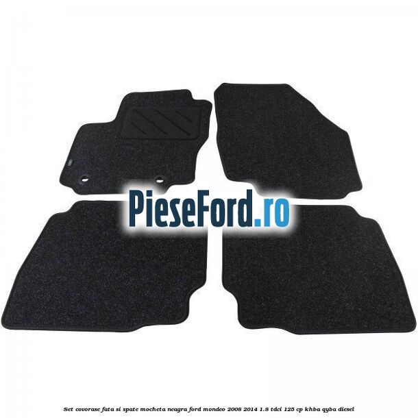 Set covorase fata si spate, mocheta neagra Ford Mondeo 2008-2014 1.8 TDCi 125 cp Set covorase fata si spate, mocheta neagra Ford Mondeo 2008-2014 1.8 TDCi 125 cp KHBA, QYBA diesel