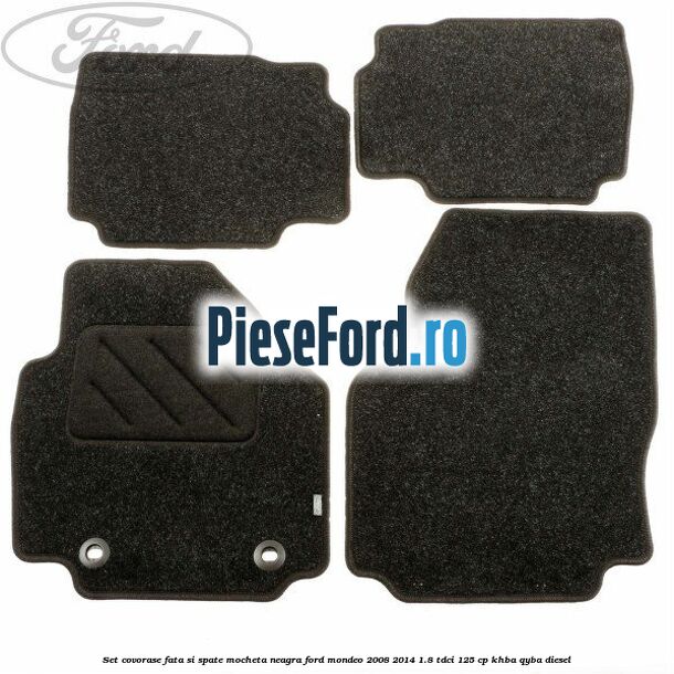 Set covorase fata si spate, mocheta neagra Ford Mondeo 2008-2014 1.8 TDCi 125 cp Set covorase fata si spate, mocheta neagra Ford Mondeo 2008-2014 1.8 TDCi 125 cp KHBA, QYBA diesel