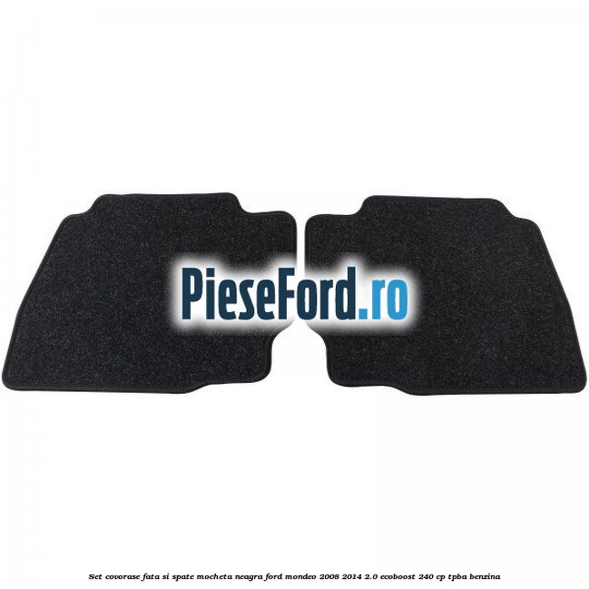 Set covorase fata si spate, mocheta neagra Ford Mondeo 2008-2014 2.0 EcoBoost 240 cp TPBA benzina
