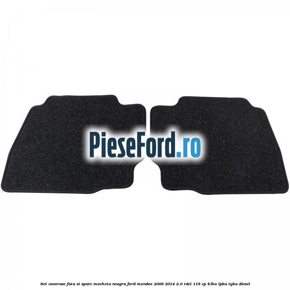 Set covorase fata si spate, mocheta neagra Ford Mondeo 2008-2014 2.0 TDCi 115 cp KLBA, LPBA, TYBA diesel