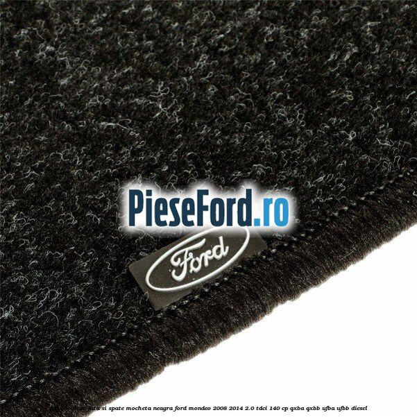 Set covorase fata si spate, mocheta neagra Ford Mondeo 2008-2014 2.0 TDCi 140 cp QXBA, QXBB, UFBA, UFBB diesel