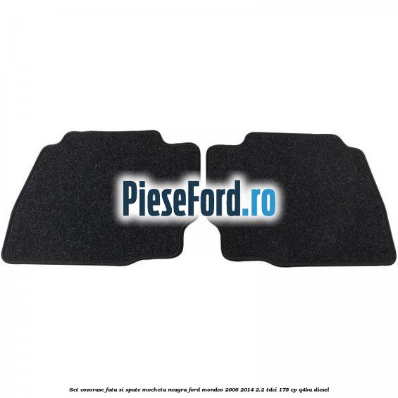 Set covorase fata si spate, mocheta neagra Ford Mondeo 2008-2014 2.2 TDCi 175 cp Q4BA diesel