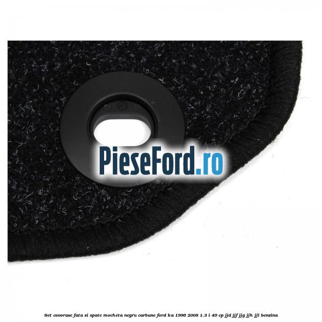 Set covorase fata si spate, mocheta, negru carbune Ford Ka 1996-2008 1.3 i 49 cp Set covorase fata si spate, mocheta, negru carbune Ford Ka 1996-2008 1.3 i 49 cp JJD, JJF, JJG, JJH, JJL benzina