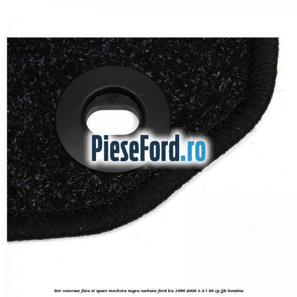 Set covorase fata si spate, mocheta, negru carbune Ford Ka 1996-2008 1.3 i 50 cp Set covorase fata si spate, mocheta, negru carbune Ford Ka 1996-2008 1.3 i 50 cp JJB benzina