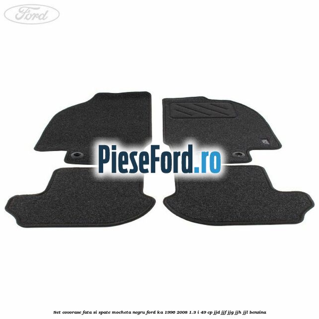 Set covorase fata si spate, mocheta negru Ford Ka 1996-2008 1.3 i 49 cp JJD, JJF, JJG, JJH, JJL benzina