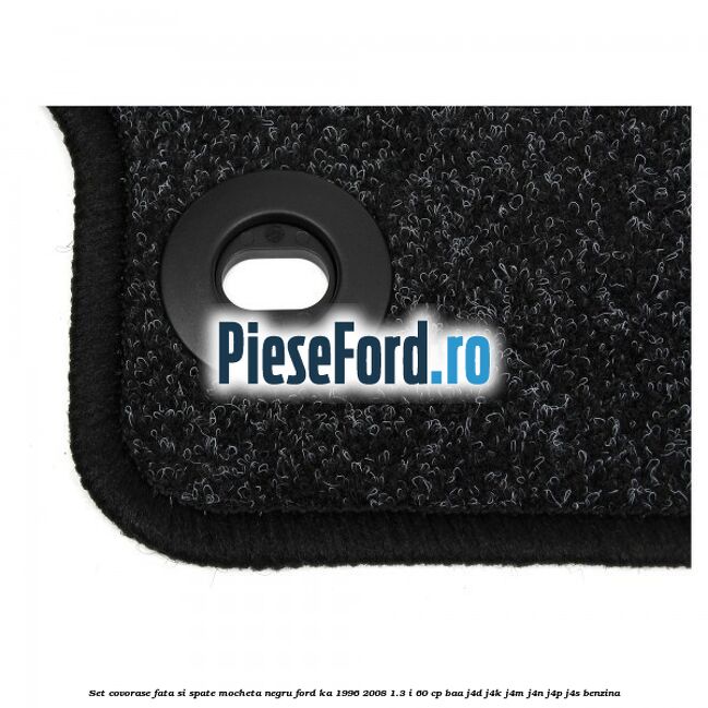 Set covorase fata si spate, mocheta negru Ford Ka 1996-2008 1.3 i 60 cp BAA, J4D, J4K, J4M, J4N, J4P, J4S benzina