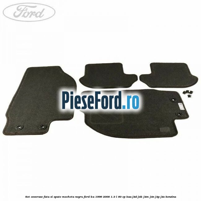 Set covorase fata si spate, mocheta negru Ford Ka 1996-2008 1.3 i 60 cp BAA, J4D, J4K, J4M, J4N, J4P, J4S benzina